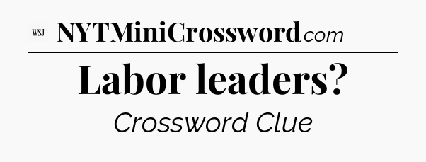 Labor leaders - WSJ Crossword