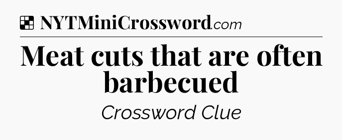 Solution: Meat cuts that are often barbecued - NYT Crossword