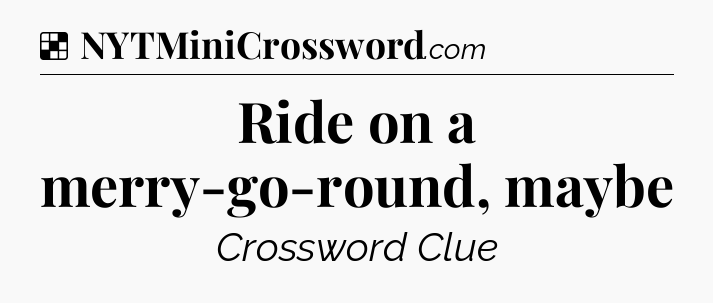 Solution: Ride on a merry-go-round, maybe - NYT Crossword