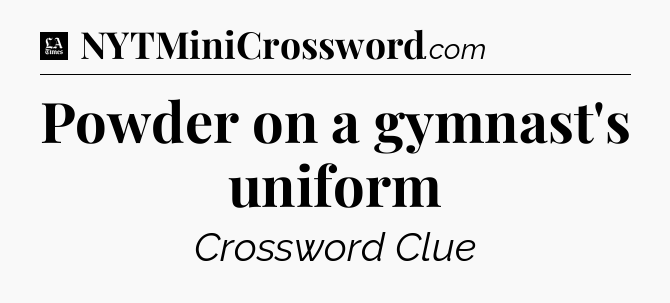 Powder on a gymnast's uniform - LA Times Crossword
