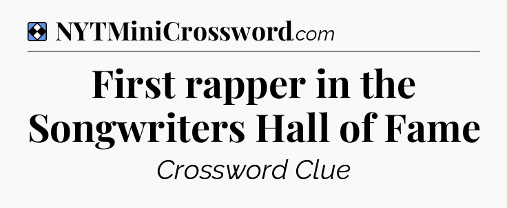 Solution: First rapper in the Songwriters Hall of Fame - NYT Mini Crossword