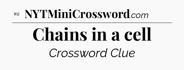 Chains in a cell - WSJ Crossword