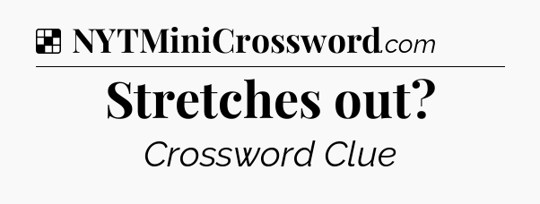 Solution: Stretches out - NYT Crossword