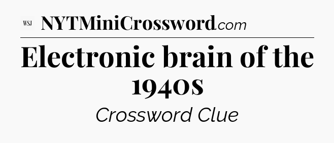 Electronic brain of the 1940s - WSJ Crossword