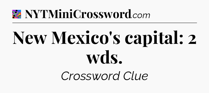 New Mexico's capital: 2 wds Crossword Clue