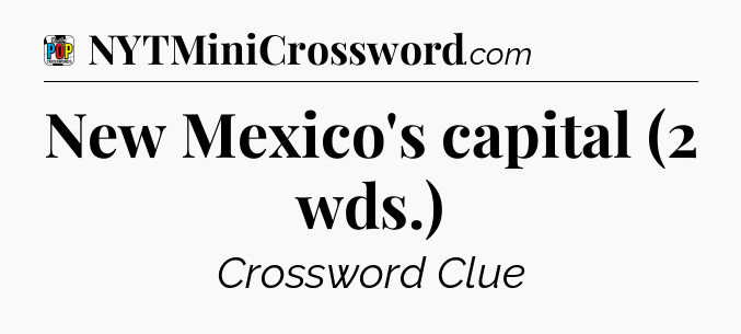 New Mexico's capital (2 wds.) Crossword Clue