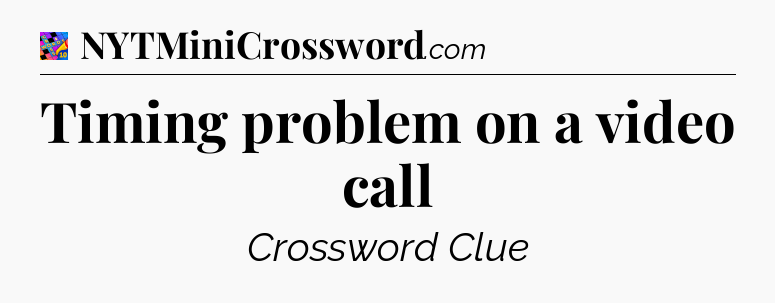 Timing problem on a video call Crossword Clue