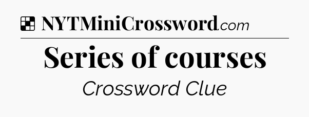 Solution: Series of courses - NYT Crossword