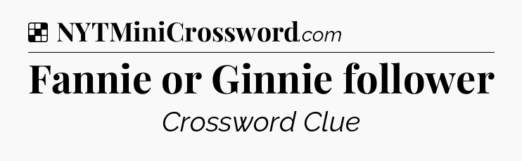 Solution: Fannie or Ginnie follower - NYT Crossword