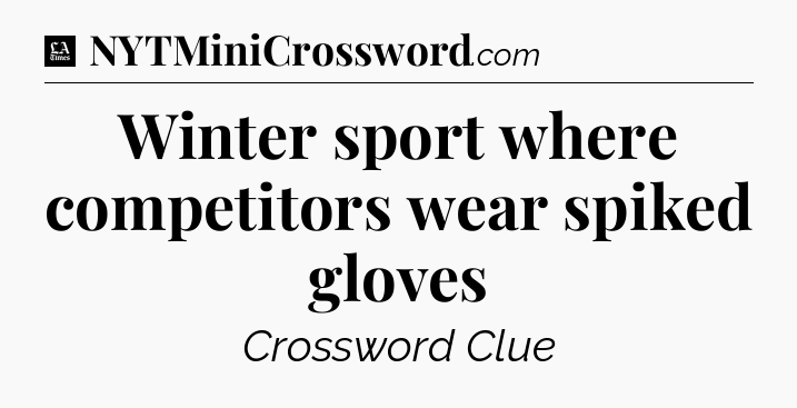 Winter sport where competitors wear spiked gloves - LA Times Crossword