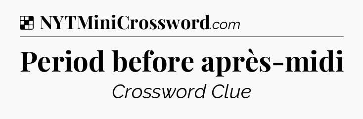 Solution: Period before après-midi - NYT Crossword