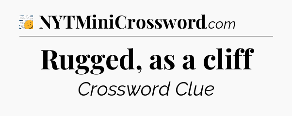 Rugged, as a cliff - 7 Little Words