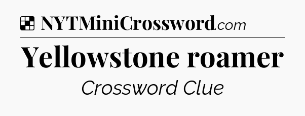 Solution: Yellowstone roamer - NYT Crossword