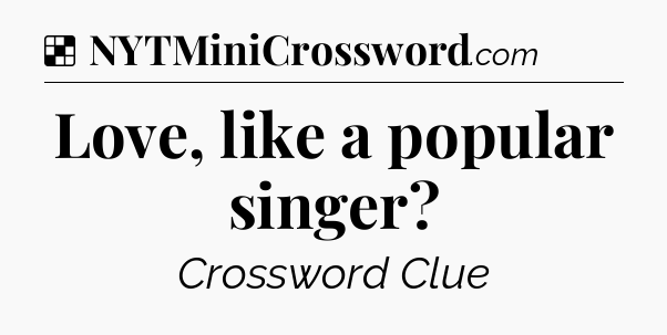 Solution: Love, like a popular singer - NYT Crossword