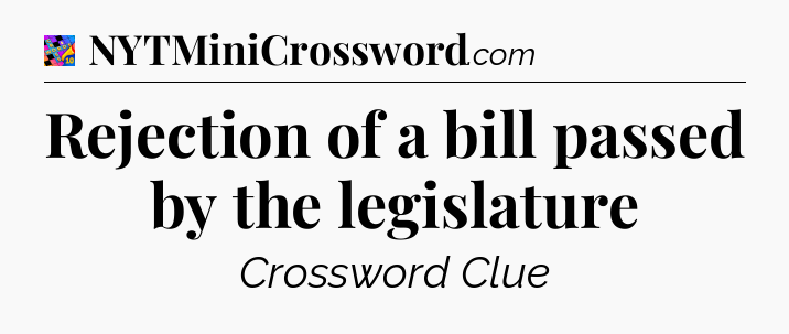 Rejection of a bill passed by the legislature Crossword Clue