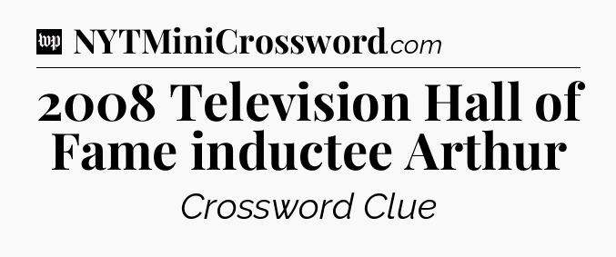 2008 Television Hall of Fame inductee Arthur Crossword Clue