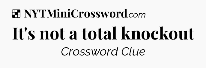Solution: It's not a total knockout - NYT Crossword