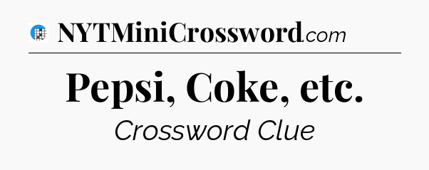 Pepsi, Coke, etc Crossword Clue