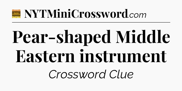 Pear-shaped Middle Eastern instrument - Eugene Sheffer Crossword