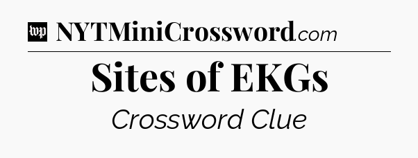 Sites of EKGs Crossword Clue