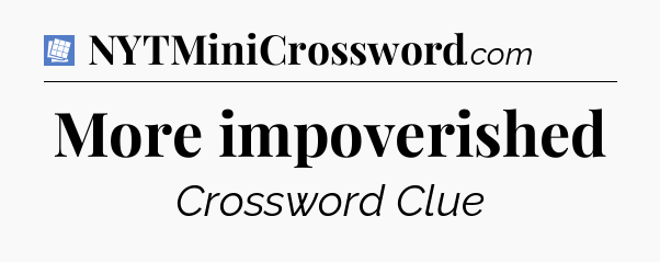 More impoverished Puzzle Page Crossword Clue