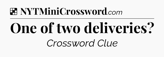 Solution: One of two deliveries - NYT Crossword