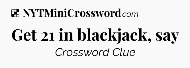 Solution: Get 21 in blackjack, say - NYT Crossword
