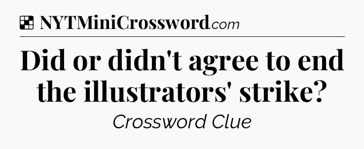 Solution: Did or didn't agree to end the illustrators' strike - NYT Crossword