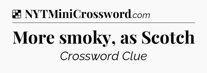More smoky, as Scotch NYT Crossword