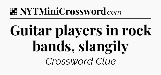 Solution: Guitar players in rock bands, slangily - NYT Crossword