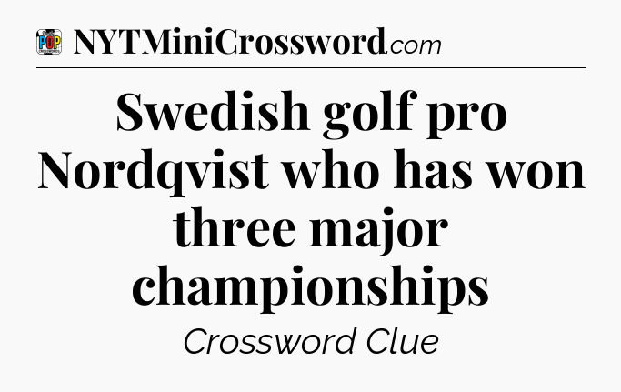 Swedish golf pro Nordqvist who has won three major championships Crossword Clue