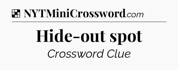 Solution: Hide-out spot - NYT Crossword