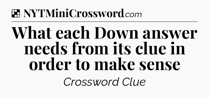 What each Down answer needs from its clue in order to make sense NYT Crossword