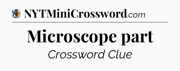 Microscope part Crossword Clue