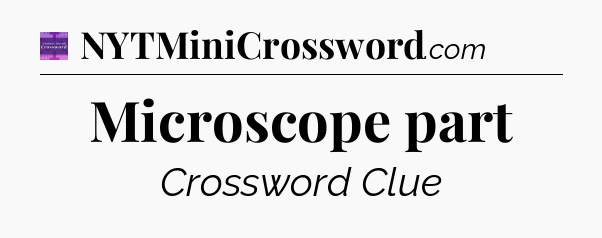Microscope part - Thomas Joseph Crossword