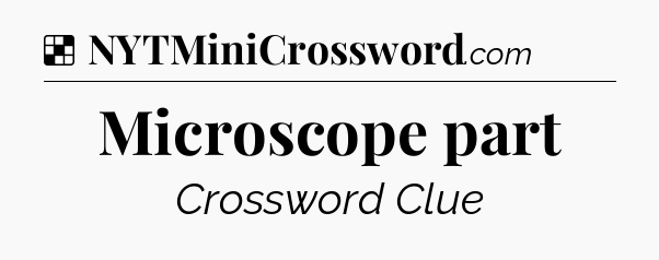 Solution: Microscope part - NYT Crossword