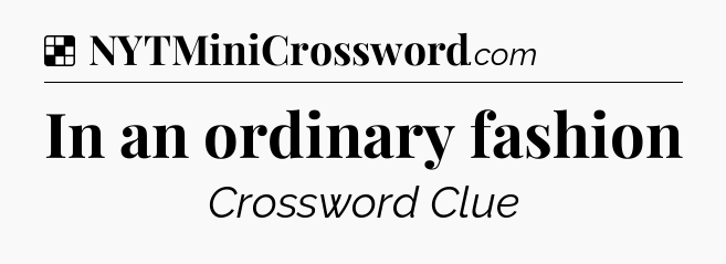 Solution: In an ordinary fashion - NYT Crossword