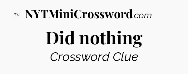 Did nothing - WSJ Crossword