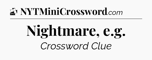Nightmare, e.g - Daily Themed Classic Crossword