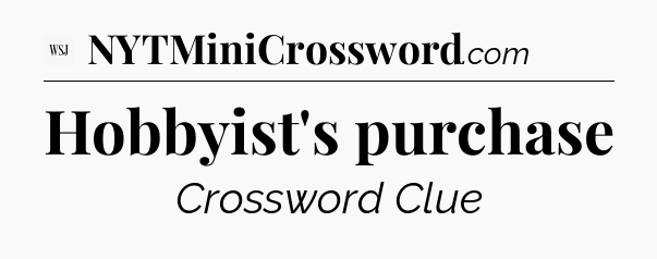 Hobbyist's purchase - WSJ Crossword