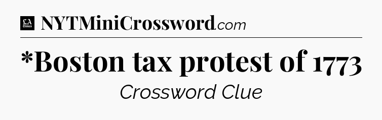 *Boston tax protest of 1773 - LA Times Crossword