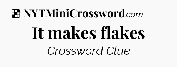 Solution: It makes flakes - NYT Crossword