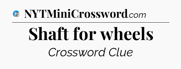 Shaft for wheels Crossword Clue