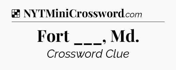 Solution: Fort ___, Md - NYT Crossword