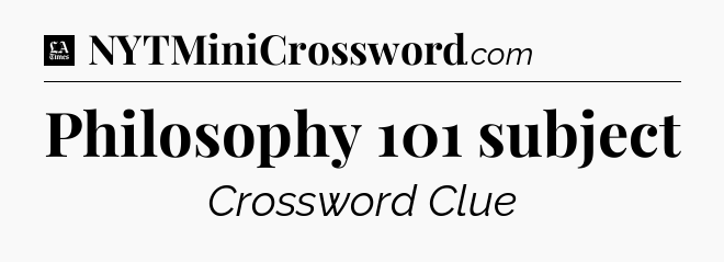 Philosophy 101 subject - LA Times Crossword