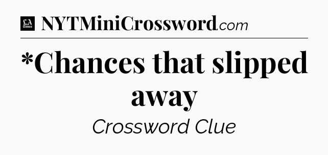 *Chances that slipped away - LA Times Crossword