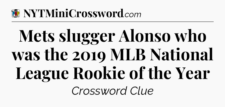 Mets slugger Alonso who was the 2019 MLB National League Rookie of the Year Crossword Clue