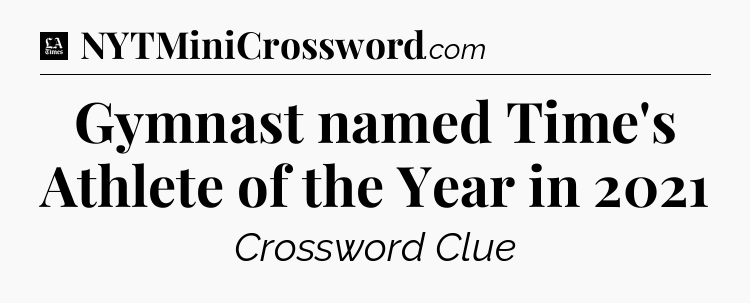 Gymnast named Time's Athlete of the Year in 2021 - LA Times Crossword