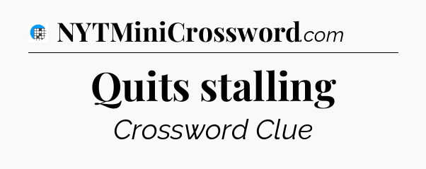 Quits stalling Crossword Clue