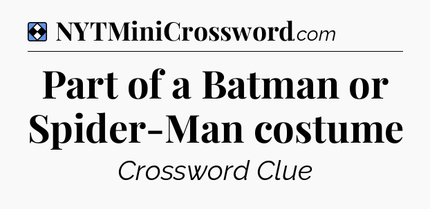 Solution: Part of a Batman or Spider-Man costume - NYT Mini Crossword
